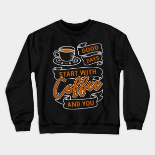 Good Days Start With Coffee And You Crewneck Sweatshirt